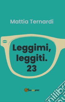 Leggimi, leggiti. 23 libro di Ternardi Mattia