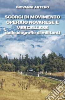 Scorci di movimento operaio novarese e vercellese dalle biografie di militanti libro di Artero Giovanni