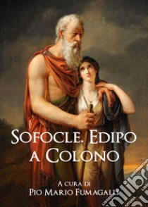 Edipo a Colono libro di Sofocle; Fumagalli P. M. (cur.)