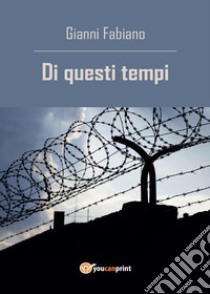 Di questi tempi libro di Fabiano Gianni