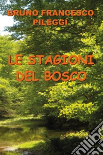 Le stagioni del bosco libro di Pileggi Bruno Francesco