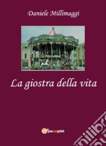 La giostra della vita libro di Millimaggi Daniele