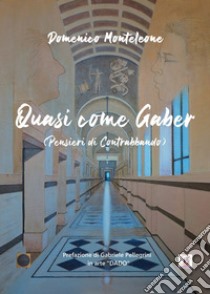 Quasi come Gaber. Pensieri di contrabbando libro di Monteleone Domenico