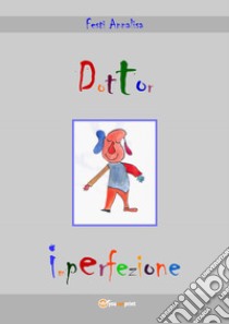 Dottor Imperfezione. Ediz. illustrata libro di Festi Annalisa