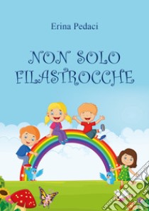 Non solo filastrocche. Ediz. illustrata libro di Pedaci Erina