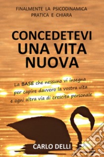 Concedetevi una vita nuova libro di Delli Carlo