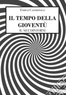 Il tempo della gioventù. Il '68 e dintorni libro di Castrovilli Enrico