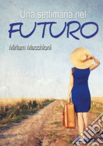 Una settimana nel futuro libro di Macchioni Miriam