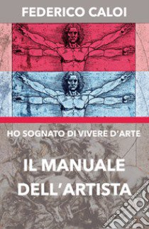 Ho sognato di vivere d'arte. Il manuale dell'artista libro di Caloi Federico