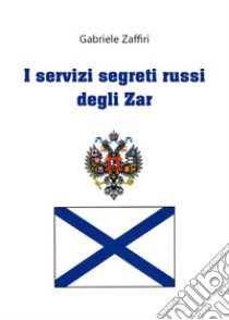 I servizi segreti russi degli zar libro di Zaffiri Gabriele