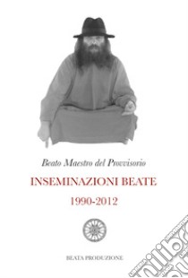 Inseminazioni beate 1990-2012 libro di Beato Maestro del Provvisorio