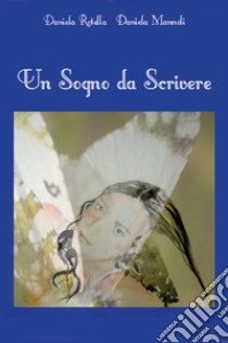 Un sogno da scrivere... libro di Rotella Daniela; Mannoli Daniela