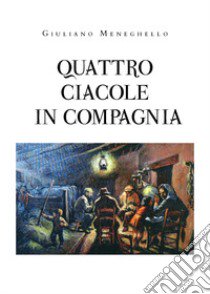 Quatro ciacole in compagnia libro di Meneghello Giuliano