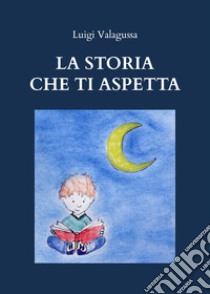 La storia che ti aspetta libro di Valagussa Luigi