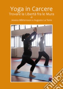 Yoga in carcere. Trovare la libertà fra le mura libro di Martensson Jessica; La Torre Augusto