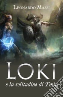 Loki e la solitudine di Ymir libro di Massi Leonardo