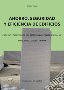 Ahorro, seguridad y eficiencia de edificios. Estudios científicos del método de construcción ICF. Insulating Concrete Form libro di Angeli Cristian