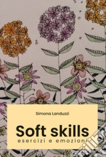Soft skills. Esercizi e emozioni libro di Landuzzi Simona