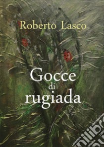 Gocce di rugiada libro di Lasco Roberto