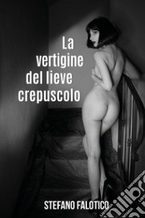 La vertigine del lieve crepuscolo libro di Falotico Stefano