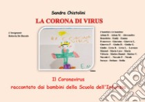 La corona di virus. Il Coronavirus raccontato dai bambini della Scuola dell'Infanzia libro di Chistolini Sandra