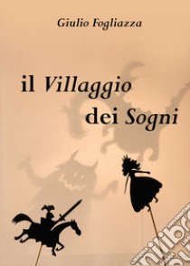 Il villaggio dei sogni libro di Fogliazza Giulio