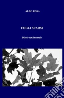 Fogli sparsi libro di Rosa Aldo