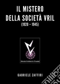 Il mistero della società Vril (1920-1945) libro di Zaffiri Gabriele