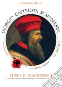 Giorgio Castriota Scanderbeg. Vol. 3 libro di Biemmi Giammaria