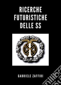 Ricerche futuristiche delle SS libro di Zaffiri Gabriele