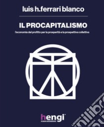 Il procapitalismo. L'economia del profitto per la prosperità e la prospettiva collettiva libro di Ferrari Blanco Luis H.