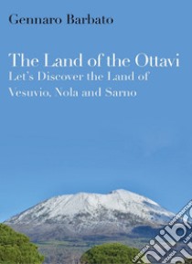 The land of the Ottavi. Let's discover the land of Vesuvio, Nola and Sarno libro di Barbato Gennaro