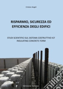 Risparmio, sicurezza ed efficienza degli edifici. Studi scientifici sul sistema costruttivo ICF Insulating Concrete Form libro di Angeli Cristian