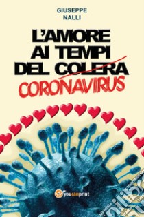 L'amore ai tempi del (colera) corona virus libro di Nalli Giuseppe