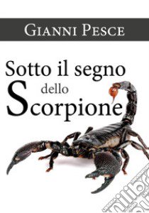 Sotto il segno dello scorpione libro di Pesce Gianni