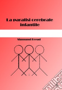 La paralisi cerebrale infantile libro di Freud Sigmund; Lualdi M. M. (cur.)