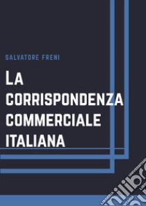 La corrispondenza commerciale italiana libro di Freni Salvatore