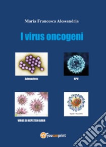 I virus oncogeni libro di Alessandria Maria Francesca