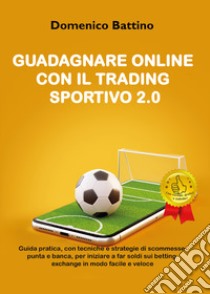 Guadagnare online con il trading sportivo 2.0 libro di Battino Domenico