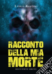 Racconto della mia morte libro di Rigoni Loris