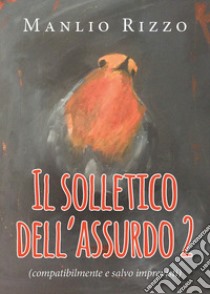 Il solletico dell'assurdo. Vol. 2: (Compatibilmente e salvo imprevisti) libro di Rizzo Manlio