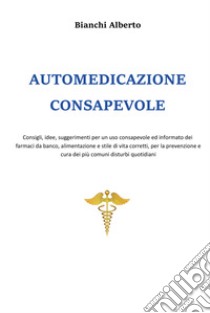 Automedicazione consapevole libro di Bianchi Alberto