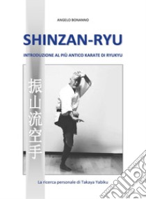 Shinzan-ryu. Introduzione al più antico Karate di Ryukyu libro di Bonanno Angelo