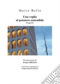 Una veglia al pensiero sostenibile libro di Bello Mario