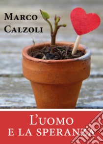 L'uomo e la speranza libro di Calzoli Marco