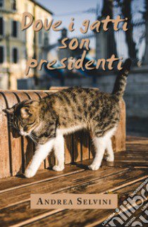 Dove i gatti son presidenti libro di Selvini Andrea