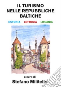 Il turismo nelle Repubbliche Baltiche. Estonia, Lettonia e Lituania libro di Militello S. (cur.)