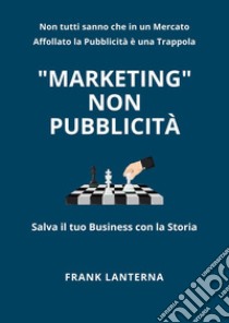 Marketing non pubblicità libro di Lanterna Frank