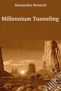Millennium tunneling libro di Rossetti Alessandra