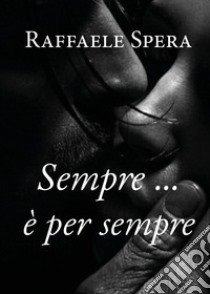 Sempre... è per sempre libro di Spera Raffaele